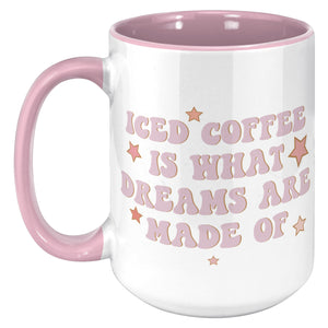 Iced Coffee Is What Dreams Are Made Of 15 oz Coffee Mug