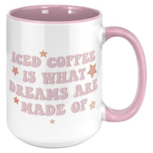 Load image into Gallery viewer, Iced Coffee Is What Dreams Are Made Of 15 oz Coffee Mug