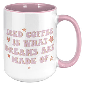 Iced Coffee Is What Dreams Are Made Of 15 oz Coffee Mug
