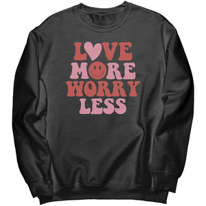 Love More Worry Less Valentine Sweatshirt