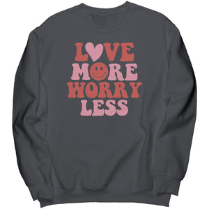 Love More Worry Less Valentine Sweatshirt