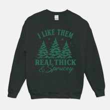 Load image into Gallery viewer, I Like Them Real Thick &amp; Sprucey Sweatshirt