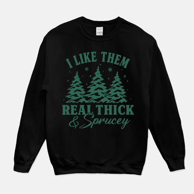 I Like Them Real Thick & Sprucey Sweatshirt
